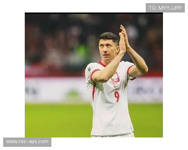 莱万世预赛火力全开，领衔锋线稳住出线希望